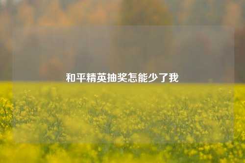 和平精英抽奖怎能少了我