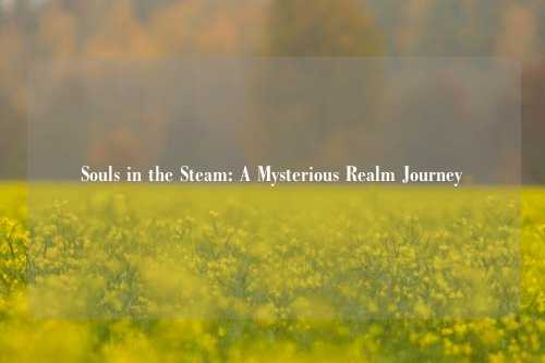 Souls in the Steam: A Mysterious Realm Journey
